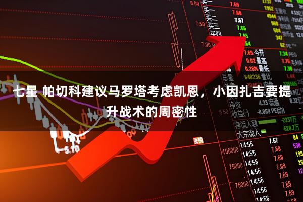 七星 帕切科建议马罗塔考虑凯恩,小因扎吉要提升战术的周密性